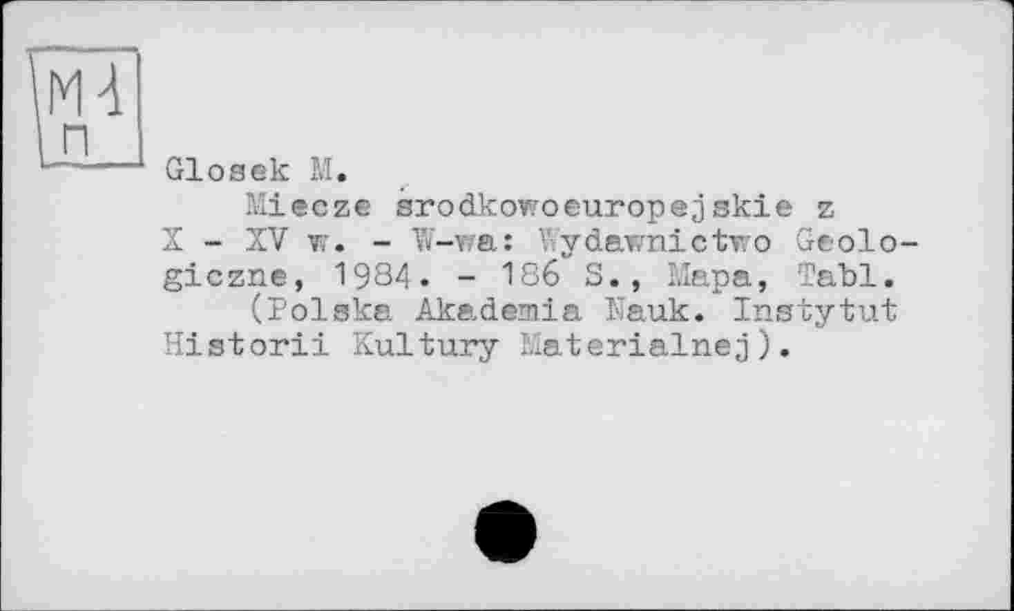 ﻿М4
Lô_
Glosek M.
Miecze srodkovroeuropejskie z
X - XV w. - W-wa: Wydawnictwo Geolo-giczne, 1984. - 186 S., Мара, Tabl.
(Polska Akademie Nauk. Instytut Historii Kultury Materialnej).